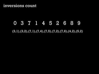 inversions count 
(3,1),(3,2),(7,1),(7,4),(7,5),(7,2),(7,6),(4,2),(5,2) 
0 3 7 1 4 5 2 6 8 9  