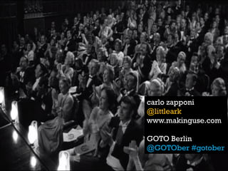 carlo zapponi 
@littleark 
www.makinguse.com 
GOTO Berlin 
@GOTOber #gotober 