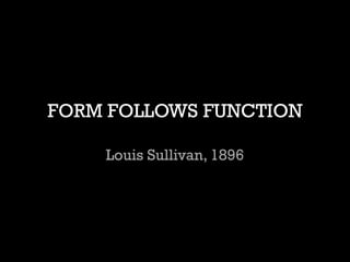 FORM FOLLOWS FUNCTION Louis Sullivan, 1896  