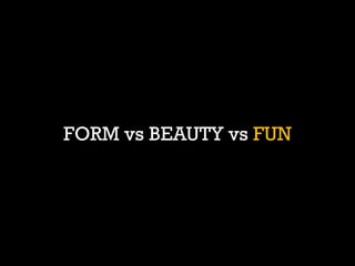 FORM vs BEAUTY vs FUN  