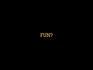 FUN?  