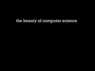 the beauty of computer science 
 