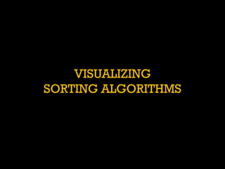 VISUALIZING SORTING ALGORITHMS  