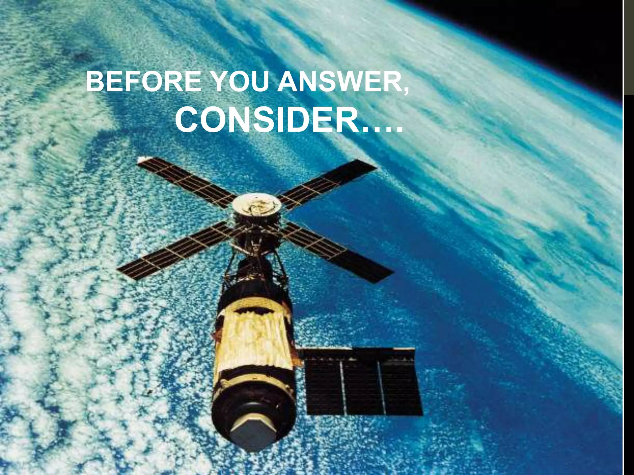 BEFORE YOU ANSWER,
    CONSIDER….
 