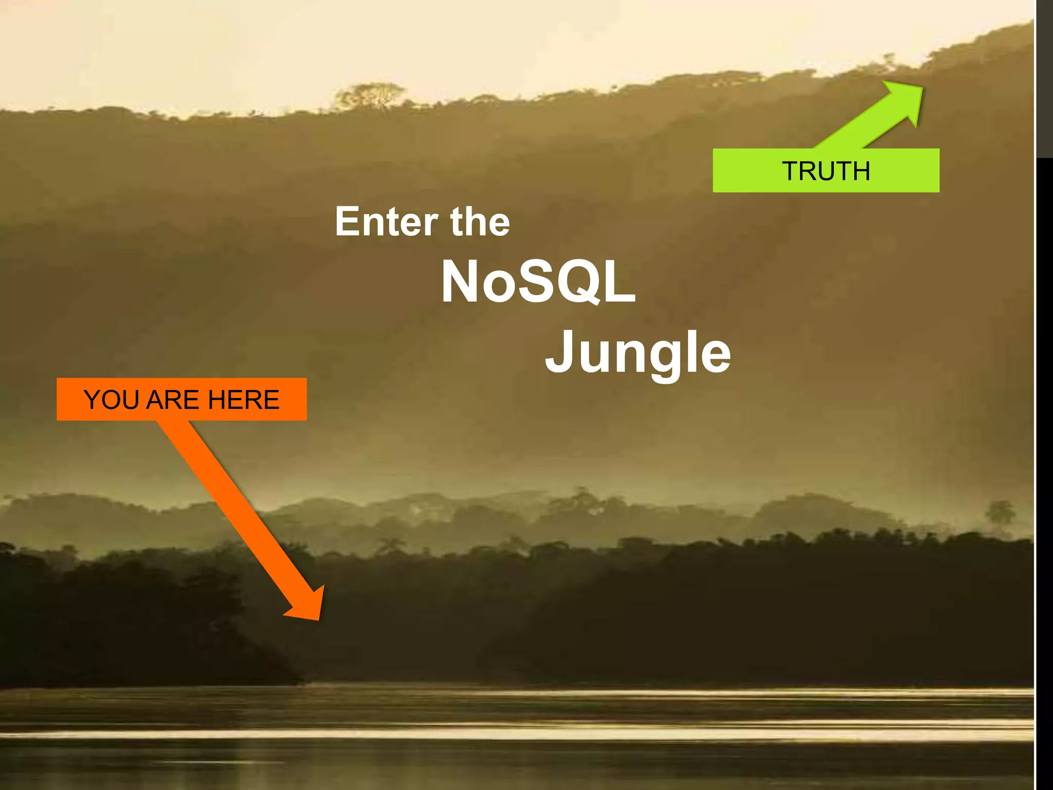 TRUTH

               Enter the
                    NoSQL
                       Jungle
YOU ARE HERE
 
