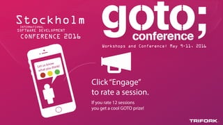 1
Workshops and Conference: May 9-11, 2016
2016
Stockholm
Let us know
what you think!
Click“Engage”
to rate a session.
If you rate 12 sessions
you get a cool GOTO prize!
 