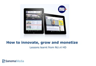 How to innovate, grow and monetize
           Lessons learnt from NU.nl HD
 