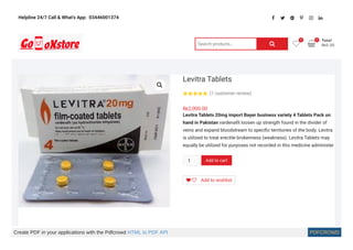 Helpline 24/7 Call & What’s App:  03446001374      
Search products… 
Total
₨0.00

0

0
1
Levitra Tablets
(1 customer review)
₨2,000.00
Levitra Tablets 20mg import Bayer business variety 4 Tablets Pack on
hand in Pakistan vardena l loosen up strength found in the divider of
veins and expand bloodstream to speci c territories of the body. Levitra
is utilized to treat erectile brokenness (weakness). Levitra Tablets may
equally be utilized for purposes not recorded in this medicine administer
  Add to wishlist
sssss
SSSSS
S
Add to cart
Create PDF in your applications with the Pdfcrowd HTML to PDF API PDFCROWD
 