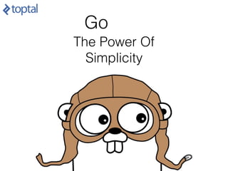 Go
The Power Of
Simplicity
 