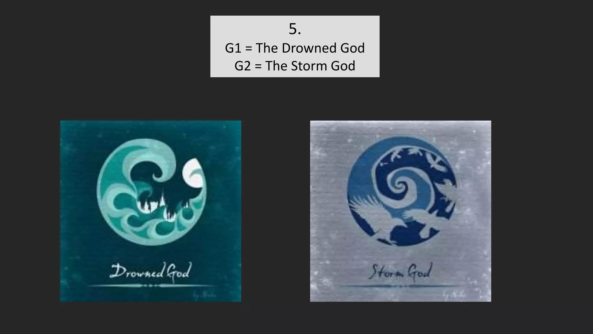 5.
G1 = The Drowned God
G2 = The Storm God
 