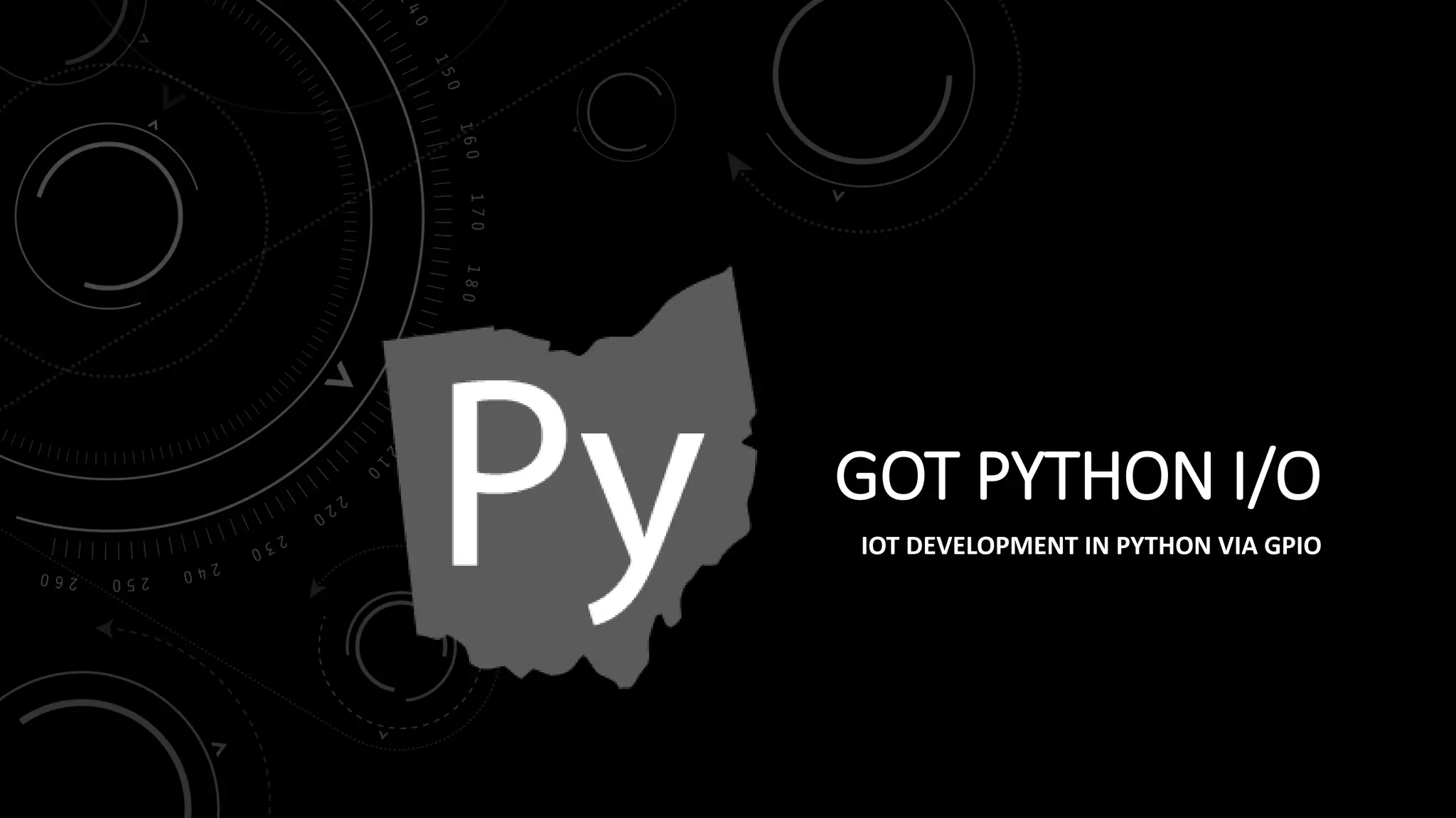 GOT PYTHON I/O
IOT DEVELOPMENT IN PYTHON VIA GPIO
 