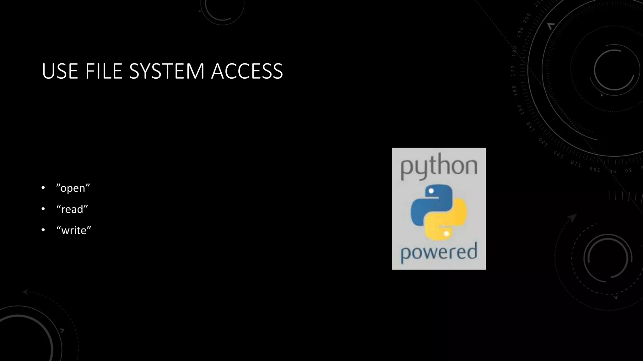 USE FILE SYSTEM ACCESS
• ”open”
• “read”
• “write”
 