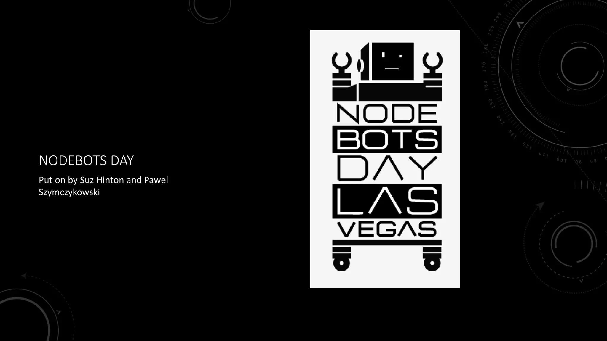 NODEBOTS DAY
Put on by Suz Hinton and Pawel
Szymczykowski
 