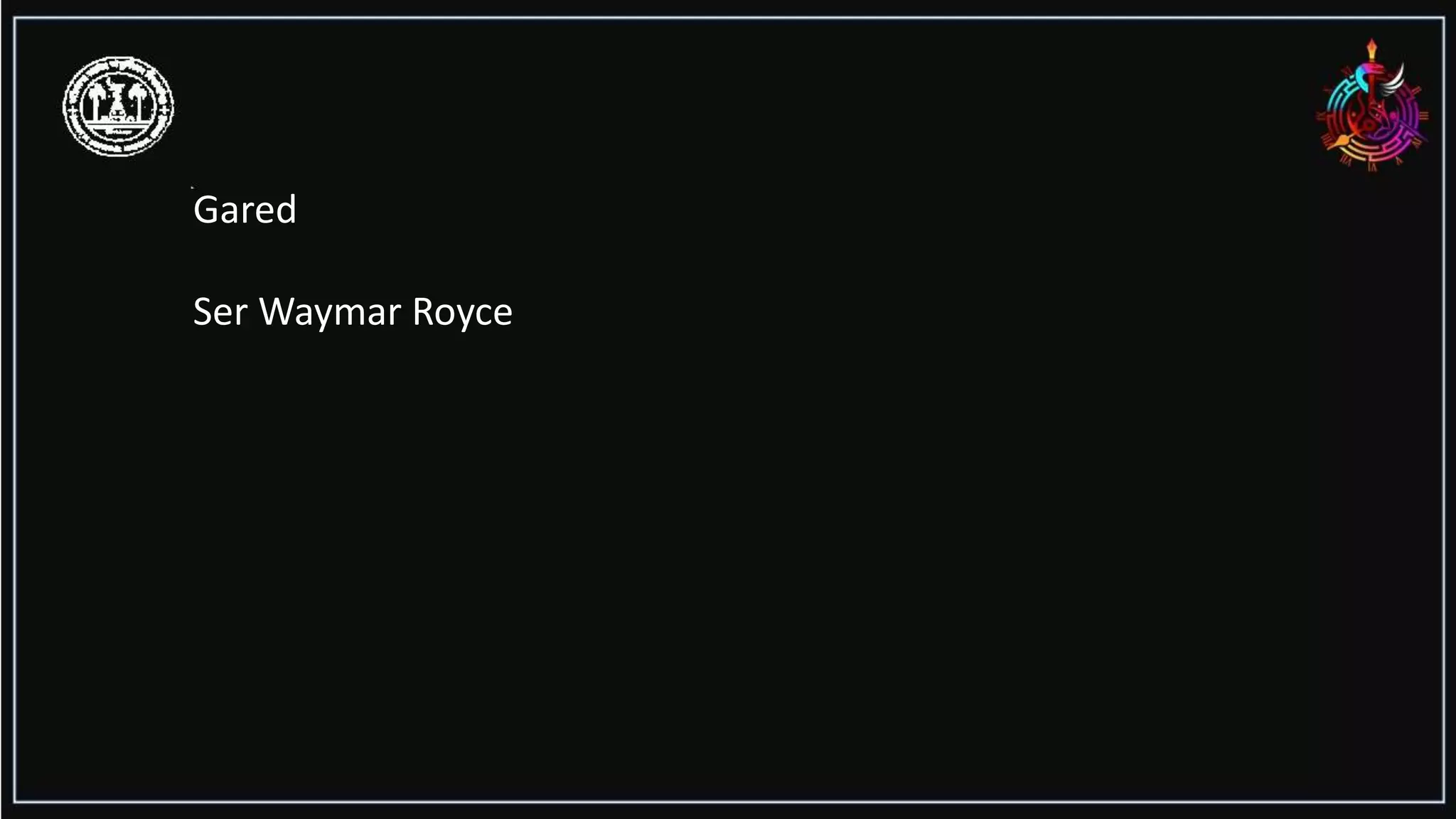 Gared
Ser Waymar Royce
 