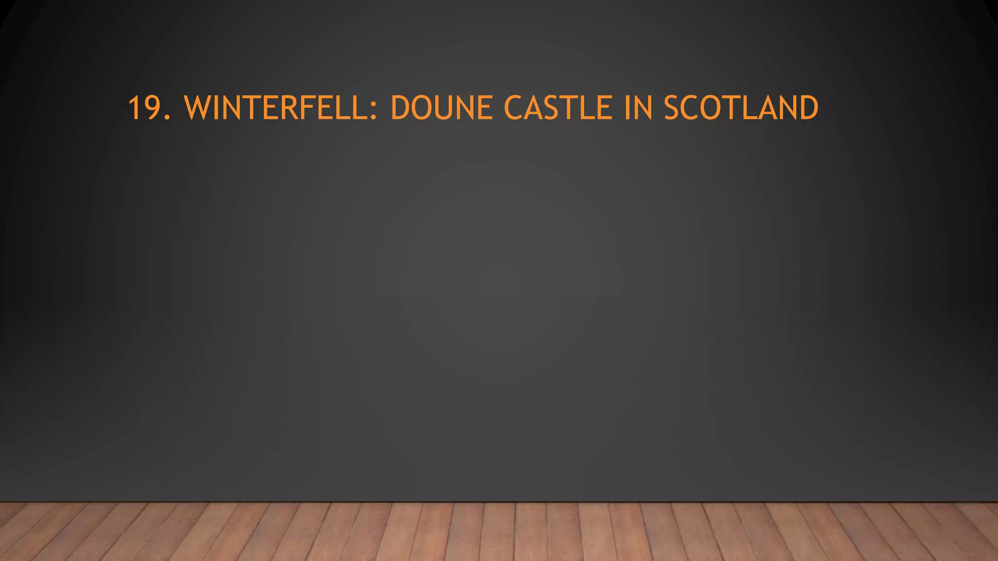 19. WINTERFELL: DOUNE CASTLE IN SCOTLAND
 