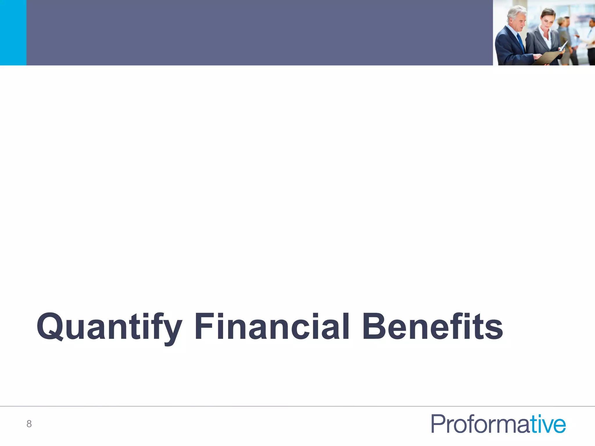 8
Quantify Financial Benefits
 
