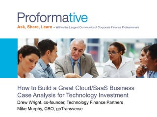 Ask, Share, Learn – Within the Largest Community of Corporate Finance Professionals
How to Build a Great Cloud/SaaS Business
Case Analysis for Technology Investment
Drew Wright, co-founder, Technology Finance Partners
Mike Murphy, CBO, goTransverse
 