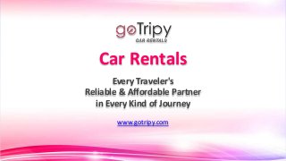 Car Rentals
Every Traveler's
Reliable & Affordable Partner
in Every Kind of Journey
www.gotripy.com
 