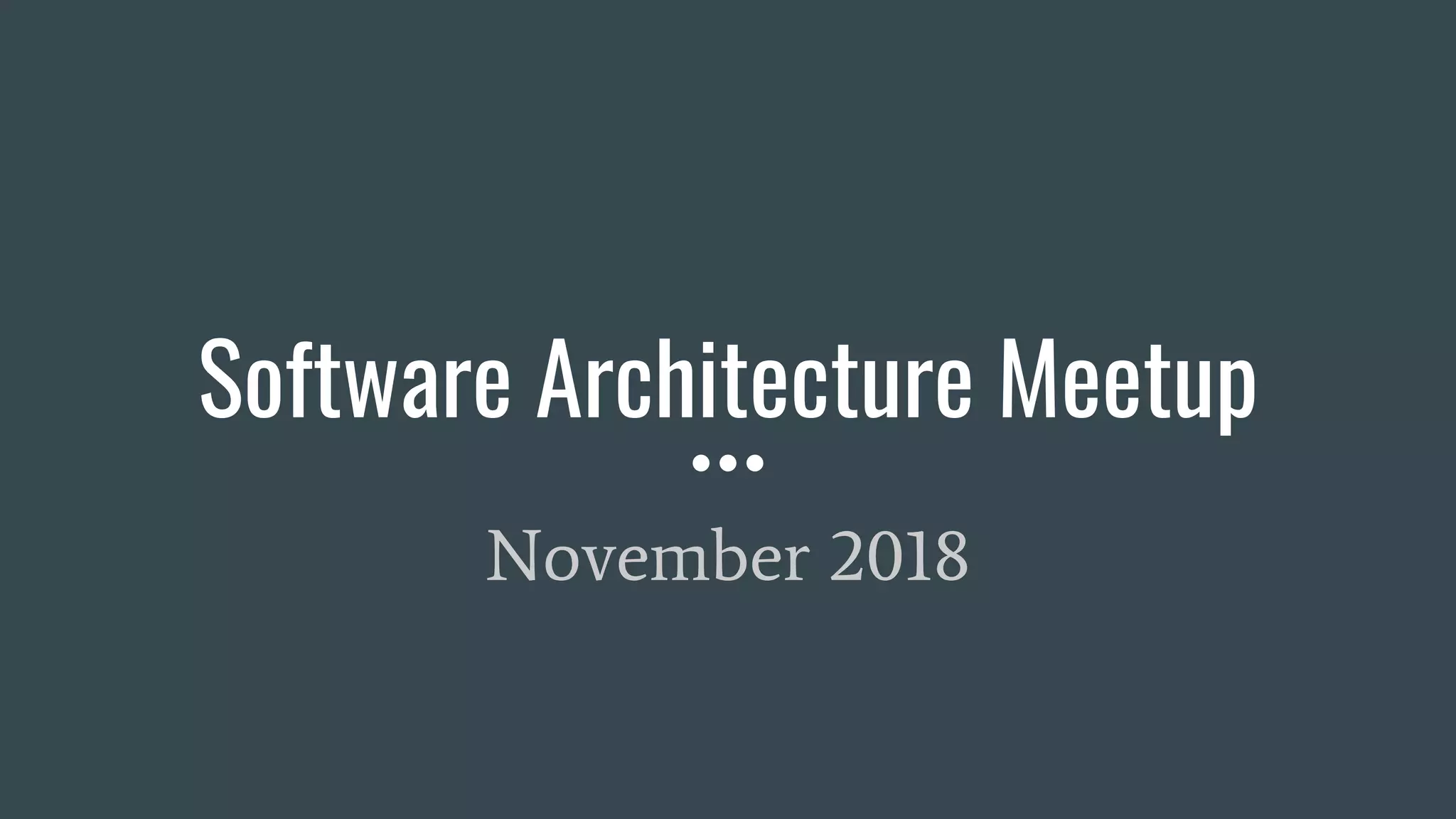 Software Architecture Meetup
November 2018
 