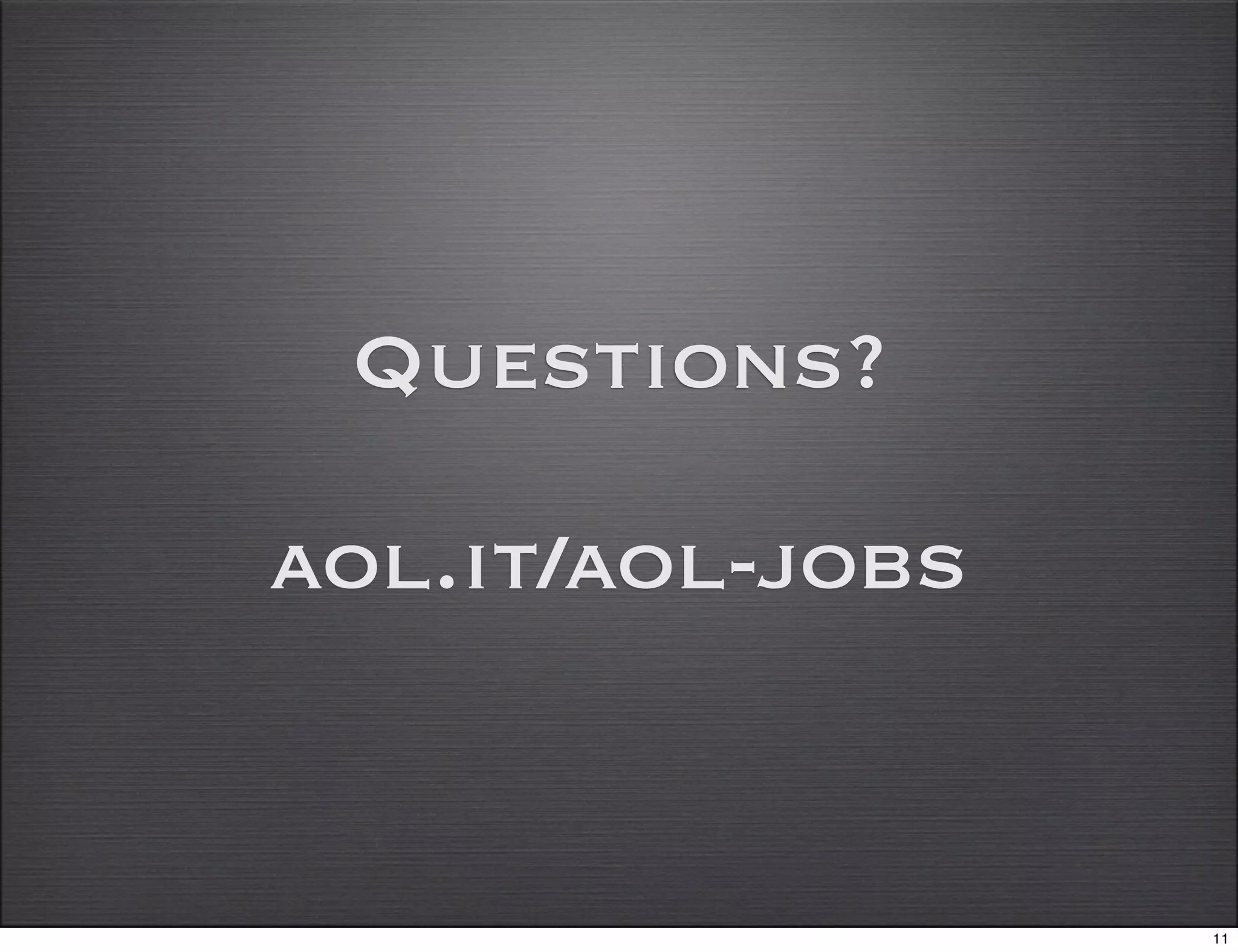 Questions?

aol.it/aol-jobs


                  11
 