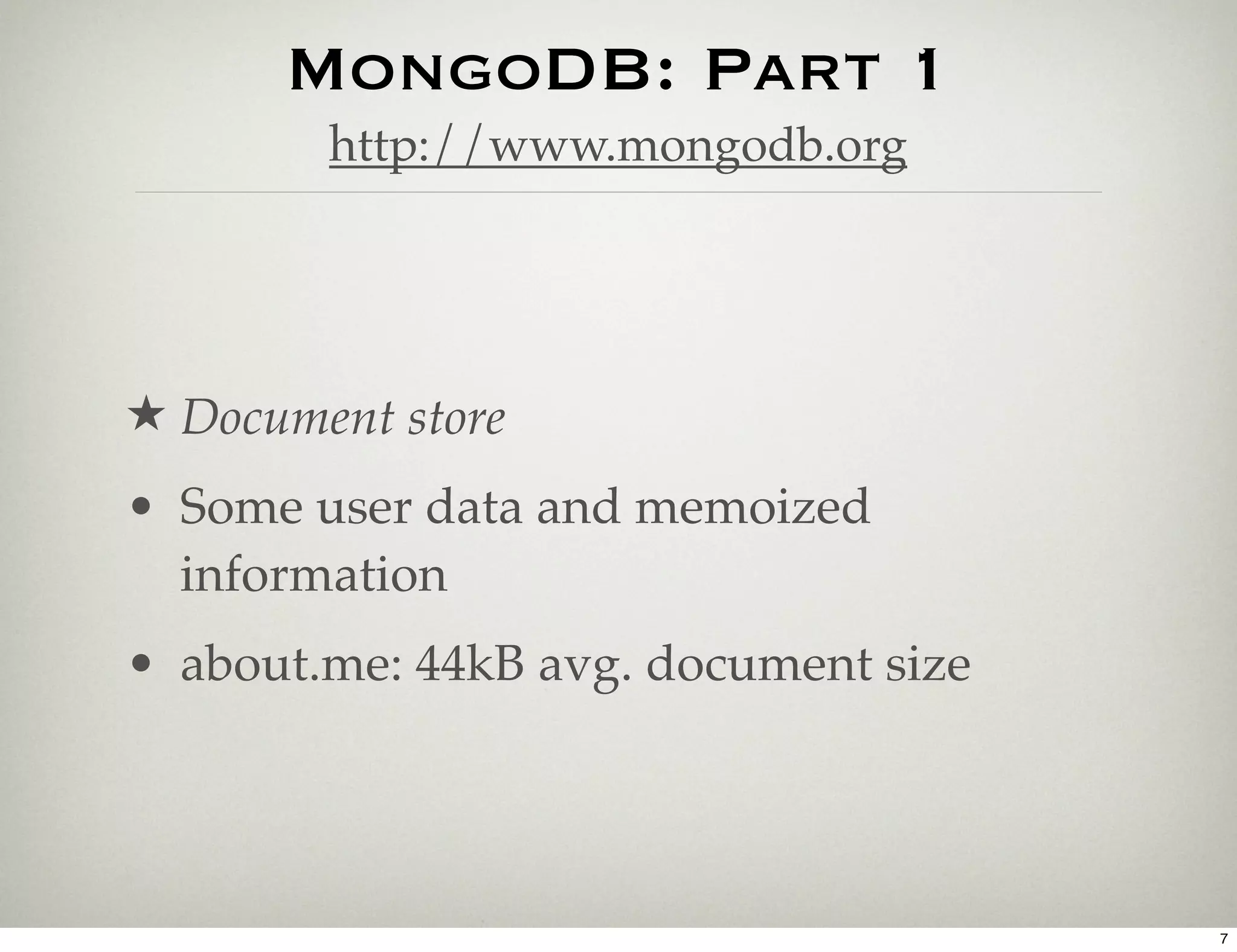 MongoDB: Part 1
        http://www.mongodb.org




★ Document store
• Some user data and memoized
  information
• about.me: 44kB avg. document size




                                      7
 