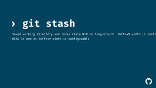 › git stash 
Saved working directory and index state WIP on long-branch: 36ffb49 width is configurable 
HEAD is now at 36ffb49 width is configurable 
! 
 