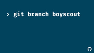 ! 
› git branch boyscout 
 