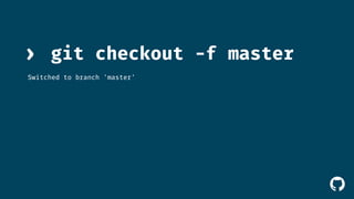 ! 
› git checkout -f master 
Switched to branch 'master' 
 