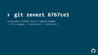 ! 
› git revert 6767ce1 
[experiment 54f3848] Revert "Updated README" 
1 file changed, 1 insertion(+), 1 deletion(-) 
 