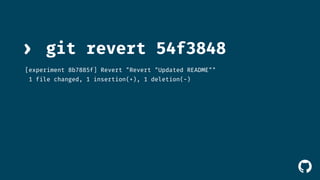 ! 
› git revert 54f3848 
[experiment 8b7885f] Revert "Revert "Updated README"" 
1 file changed, 1 insertion(+), 1 deletion(-) 
 