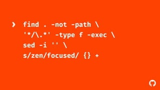 ! 
find . -not -path  
'*/.*' -type f -exec  
sed -i ''  
s/zen/focused/ {} + 
› 
 