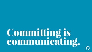 ! 
Committing is 
communicating. 
 