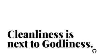 Cleanliness is 
next to Godliness. 
! 
 