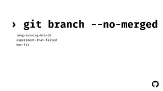 › git branch --no-merged 
! 
long-running-branch 
experiment-that-failed 
hot-fix 
 