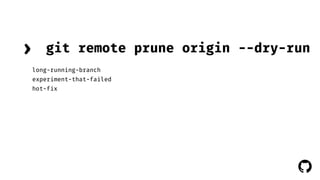 git remote prune origin --dry-run 
! 
› 
long-running-branch 
experiment-that-failed 
hot-fix 
 