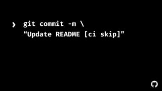 ! 
git commit -m  
“Update README [ci skip]” 
› 
 