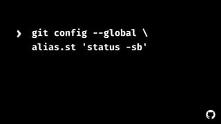 ! 
git config --global  
alias.st 'status -sb' 
› 
 