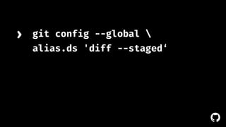 ! 
git config --global  
alias.ds 'diff --staged‘ 
› 
 