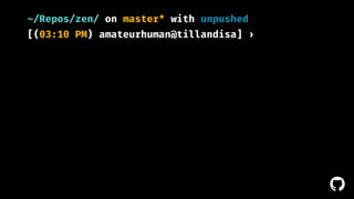 ! 
~/Repos/zen/ on master* with unpushed 
[(03:10 PM) amateurhuman@tillandisa] › 
 