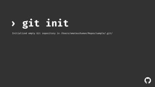 ! 
› git init 
Initialized empty Git repository in /Users/amateurhuman/Repos/sample/.git/ 
 