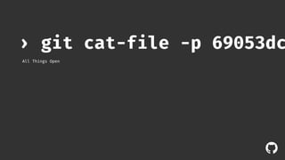 › git cat-file -p 69053dcce7 
All Things Open 
! 
 