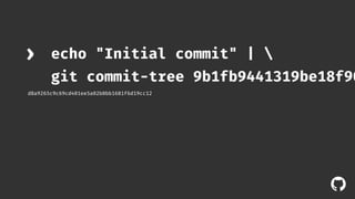 echo "Initial commit" |  
git commit-tree 9b1fb9441319be18f900 
! 
› 
d8a9265c9c69cd401ee5a02b0bb1681f6d19cc12 
 