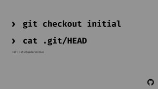 ! 
› git checkout initial 
› cat .git/HEAD 
ref: refs/heads/initial 
 