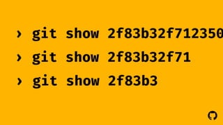 › git show 2f83b32f71235082 
› git show 2f83b32f71 
› git show 2f83b3 
! 
 
