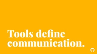 ! 
Tools define 
communication. 
 