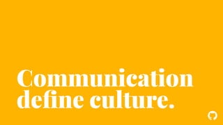 ! 
Communication 
define culture. 
 