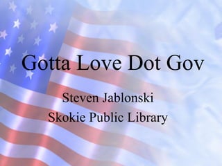 Gotta Love Dot Gov Steven Jablonski Skokie Public Library 