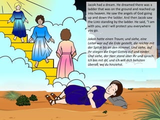 Jacob had a dream. He dreamed there was a
ladder that was on the ground and reached up
into heaven. He saw the angels of G...