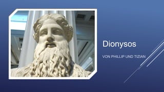 Dionysos
VON PHILLIP UND TIZIAN
 