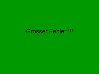Grosser Fehler !!! 